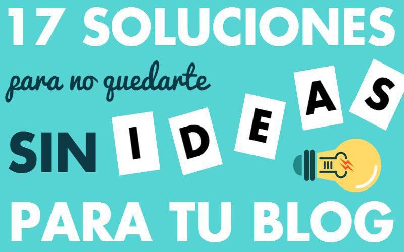 ¿Te quedas sin Ideas para Escribir en tu Blog?, mira estas 17 soluciones (infografía)