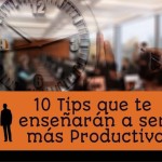 10 Tips que te enseñarán a ser más Productivo