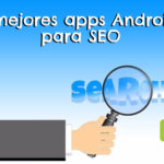 Las 3 mejores apps Android para SEO