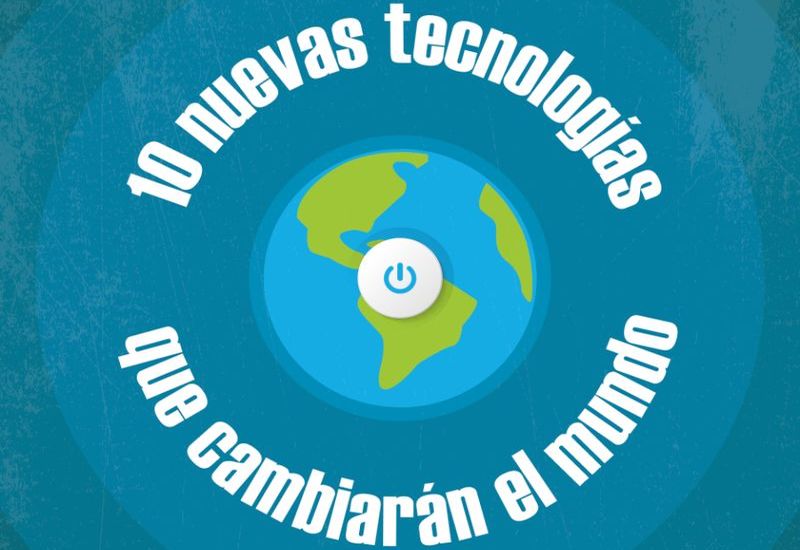 10 nuevas tecnologías que van cambiar el mundo