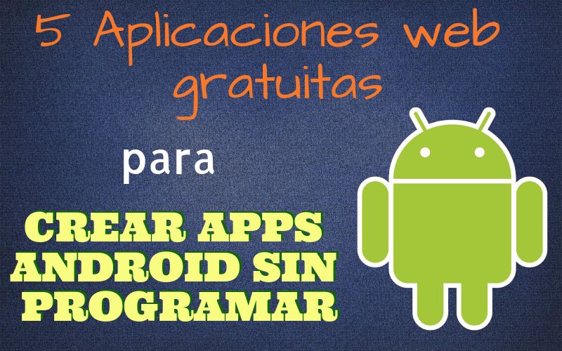 5 herramientas gratis para crear apps Android sin programar