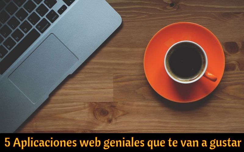 5 aplicaciones web geniales y curiosas que te pueden interesar