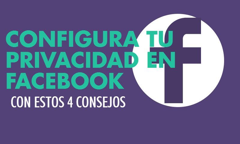 Cómo configurar la privacidad en Facebook con 4 sencillos consejos