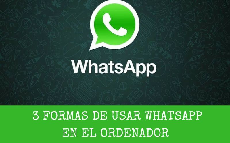 3 formas sencillas de usar WhatsApp en el ordenador